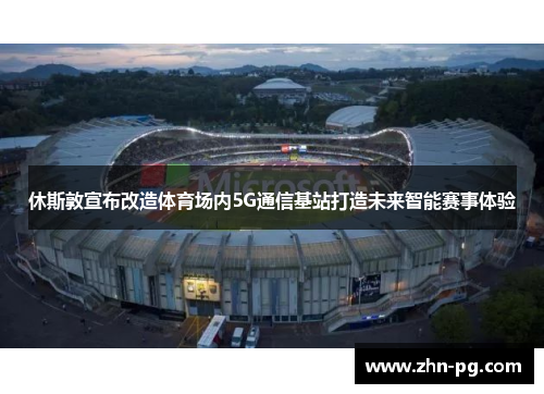 休斯敦宣布改造体育场内5G通信基站打造未来智能赛事体验